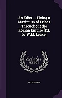 An Edict ... Fixing a Maximum of Prices Throughout the Roman Empire [Ed. by W.M. Leake] (Hardcover)