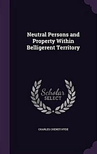 Neutral Persons and Property Within Belligerent Territory (Hardcover)