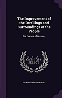 The Improvement of the Dwellings and Surroundings of the People: The Example of Germany (Hardcover)