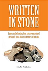 Written in Stone : Papers on the Function, Form, and Provenancing of Prehistoric Stone Objects in Memory of Fiona Roe (Hardcover)