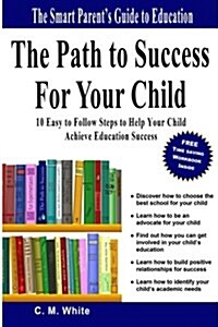 The Path to Success for Your Child: 10 Easy to Follow Steps to Help Your Child Achieve Education Success (Paperback)