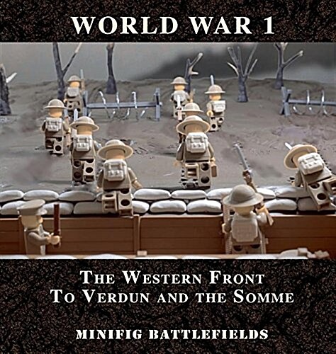 World War 1 - The Western Front to Verdun and the Somme : Minifig Battlefields (Hardcover)