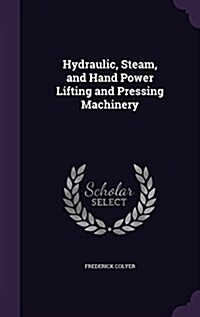 Hydraulic, Steam, and Hand Power Lifting and Pressing Machinery (Hardcover)