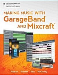 Making Music with GarageBand and Mixcraft [With DVD] (Paperback)