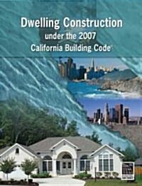 Dwelling Construction Under the 2007 California Building Code (Paperback, 1st)