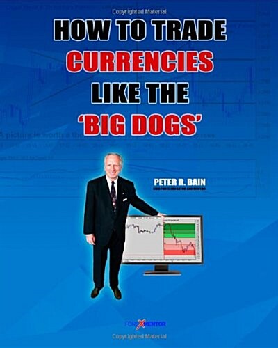 How to Trade Currencies Like the Big Dogs: The Forexmentor Trading System Guide (Paperback)