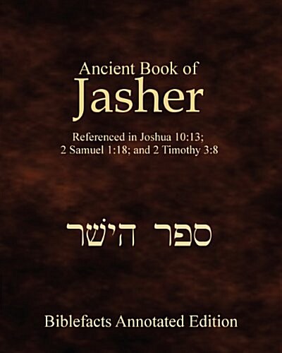 Ancient Book of Jasher: Referenced in Joshua 10:13; 2 Samuel 1:18; And 2 Timothy 3:8 (Paperback)