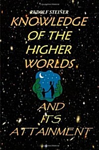 Knowledge of the Higher Worlds and Its Attainment: A Modern Path of Initiation (Paperback)