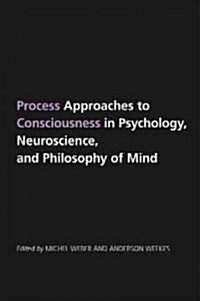 Process Approaches to Consciousness in Psychology, Neuroscience, and Philosophy of Mind (Paperback)