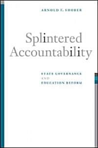 Splintered Accountability: State Governance and Education Reform (Paperback)