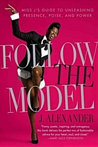 Follow the Model: Miss Js Guide to Unleashing Presence, Poise, and Power (Paperback)