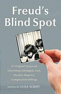 Freuds Blind Spot: 23 Original Essays on Cherished, Estranged, Lost, Hurtful, Hopeful, Complicated Siblings (Paperback)