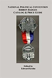 National Political Convention Ribbon Badges Catalog & Price Guide (Paperback)