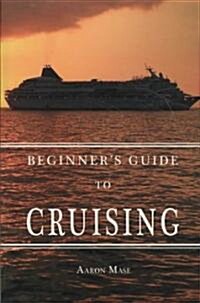 Beginners Guide to Cruising: Your Personal Planning Guide (Paperback)