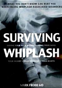 Surviving Whiplash: Saving Your Neck Without Losing Your Mind. (Paperback)