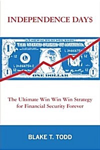 Independence Day$: The Ultimate Win Win Win Strategy for Financial Security Forever (Paperback)