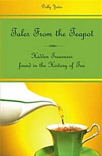 Tales from the Teapot: Hidden Treasures Found in the History of Tea (Paperback)