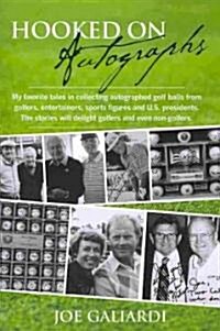 Hooked on Autographs: My Favorite Tales in Collecting Autographed Golf Balls from Golfers, Entertainers, Sports Figures and U.S. Presidents. (Paperback)