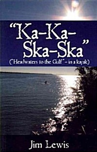 Ka-Ka-Ska-Ska: (Headwaters to the Gulf - in a kayak) (Paperback)