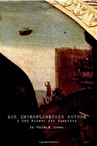 Our Interplanetary Future: A UFO Primer for Skeptics (Paperback)