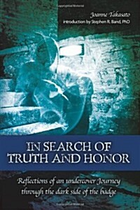 In Search of Truth and Honor: Reflections of an Undercover Journey Through the Dark Side of the Badge (Paperback)
