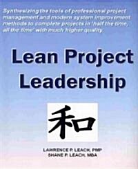 Lean Project Leadership: Synthesizing the Tools of Professional Project Management and Modern System Improvement Methods to Complete Projects I (Paperback)