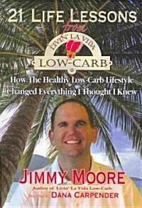 21 Life Lessons from Livin La Vida Low-Carb: How the Healthy Low-Carb Lifestyle Changed Everything I Thought I Knew (Paperback)