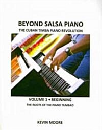 Beyond Salsa Piano: The Cuban Timba Piano Revolution: Vol. 1: Beginning - The Roots of the Piano Tumbao (Paperback)