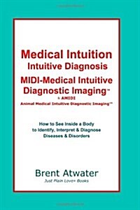 Medical Intuition, Intuitive Diagnosis, MIDI-Medical Intuitive Diagnostic Imaging(tm): How to See Inside a Body to Diagnose Current Disorders & Future (Paperback)
