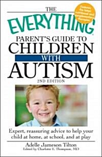 The Everything Parents Guide to Children with Autism: Expert, Reassuring Advice to Help Your Child at Home, at School, and at Play (Paperback, 2)