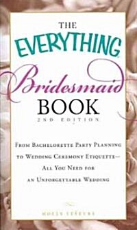 The Everything Bridesmaid Book: From Bachelorette Party Planning to Wedding Ceremony Etiquette - All You Need for an Unforgettable Wedding (Paperback, 2)