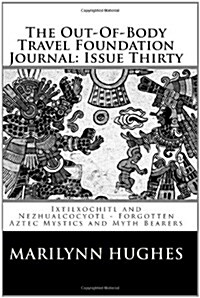 The Out-Of-Body Travel Foundation Journal: Issue Thirty: Ixtilxochitl and Nezhualcocyotl (Paperback)