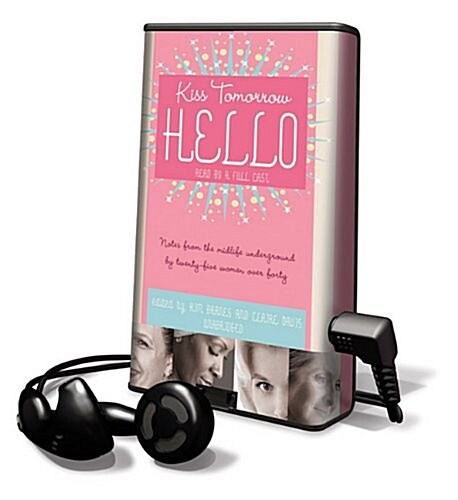 Kiss Tomorrow Hello: Notes from the Midlife Underground by Twenty-Five Women Over Forty [With Earbuds]                                                 (Pre-Recorded Audio Player)