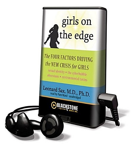 Girls on the Edge: The Four Factors Driving the New Crisis for Girls: Sexual Identity, the Cyberbubble, Obsessions, Environmental Toxins [With Earbuds (Pre-Recorded Audio Player)