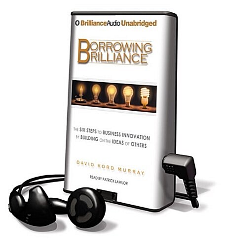 Borrowing Brilliance: The Six Steps to Business Innovation by Building on the Ideas of Others [With Earbuds]                                           (Pre-Recorded Audio Player)