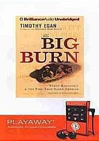 The Big Burn: Teddy Roosevelt & the Fire That Saved America [With Earbuds] (Pre-Recorded Audio Player)