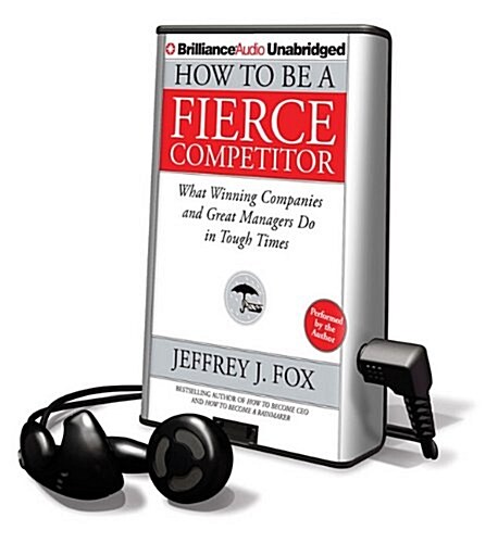 How to Be a Fierce Competitor: What Winning Companies and Great Managers Do in Tough Times [With Earbuds]                                              (Pre-Recorded Audio Player)