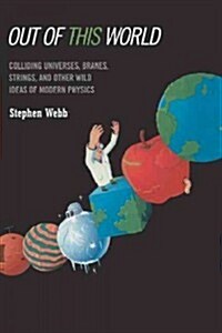 Out of This World: Colliding Universes, Branes, Strings, and Other Wild Ideas of Modern Physics (Paperback, Softcover Repri)