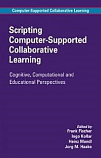 Scripting Computer-Supported Collaborative Learning: Cognitive, Computational and Educational Perspectives (Paperback)