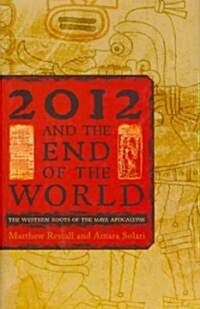 2012 and the End of the World: The Western Roots of the Maya Apocalypse (Hardcover)