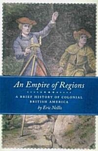 An Empire of Regions: A Brief History of Colonial British America (Paperback)