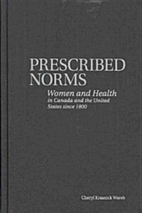 Prescribed Norms: Women and Health in Canada and the United States Since 1800 (Hardcover)