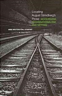 Locating August Strindbergs Prose: Modernism, Transnationalism, and Setting (Hardcover, 2)