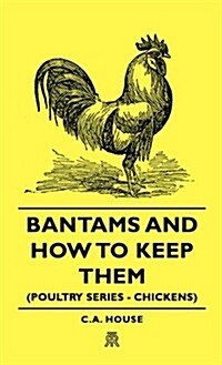 Bantams and How to Keep Them (Poultry Series - Chickens) (Hardcover)