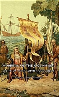 Admiral of the Ocean Sea - A Life of Christopher Columbus (Hardcover)