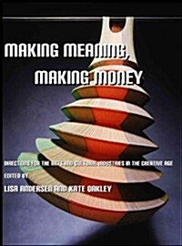 Making Meaning, Making Money : Directions for the Arts and Cultural Industries in the Creative Age (Hardcover)