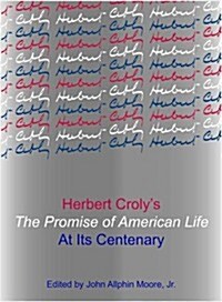 Herbert Crolys the Promise of American Life at Its Centenary (Hardcover)