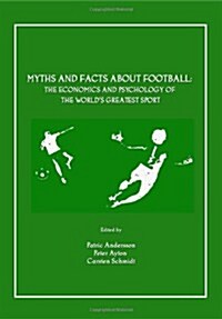 Myths and Facts About Football : The Economics and Psychology of the Worlds Greatest Sport (Paperback)