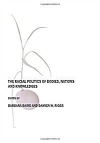 The Racial Politics of Bodies, Nations and Knowledges (Hardcover)