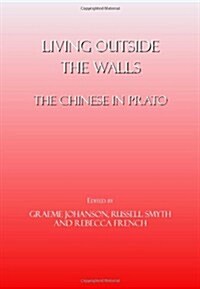 Living Outside the Walls : The Chinese in Prato (Hardcover)